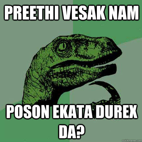 Preethi Vesak nam Poson ekata Durex da? - Preethi Vesak nam Poson ekata Durex da?  Philosoraptor