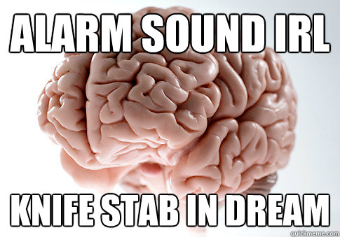 Alarm sound IRL Knife stab in dream  Scumbag Brain