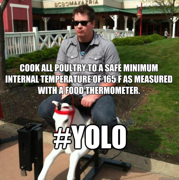 Cook all poultry to a safe minimum internal temperature of 165 °F as measured with a food thermometer. #YOLO  