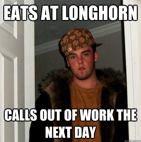 Eats at Longhorn Calls out of work the next day  Scumbag Steve