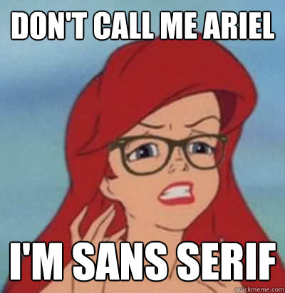 don't call me ariel i'm sans serif  Hipster Ariel