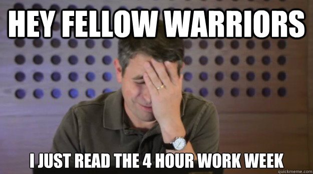 hey fellow warriors I just read the 4 hour work week  Facepalm Matt Cutts