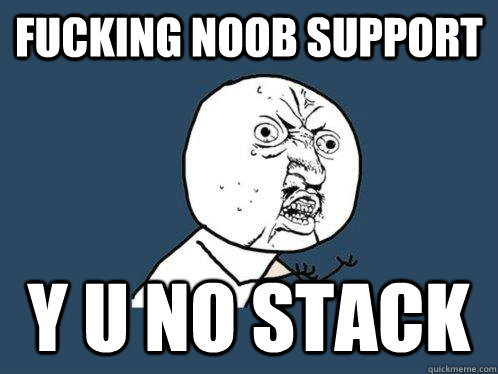 Fucking noob support Y U NO STACK  Y U No