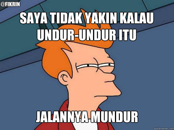 saya tidak yakin kalau undur-undur itu Jalannya mundur @fikrin  Futurama Fry