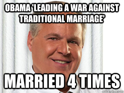 Obama 'Leading A War Against Traditional Marriage' Married 4 times - Obama 'Leading A War Against Traditional Marriage' Married 4 times  SCUMBAG RUSH LIMBAUGH SAYS