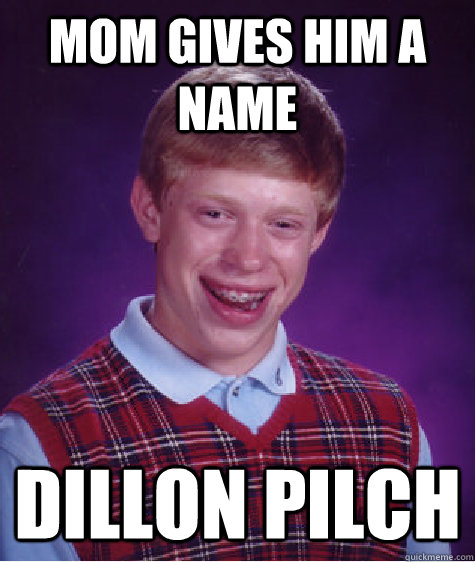 Mom gives him a name Dillon Pilch - Mom gives him a name Dillon Pilch  Bad Luck Brian