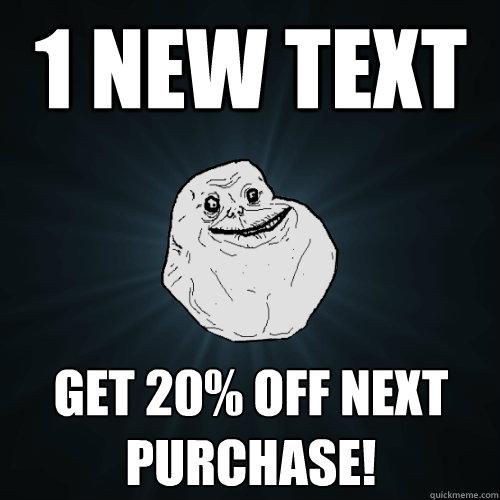 1 New Text Get 20% off next purchase!  - 1 New Text Get 20% off next purchase!   Forever Alone