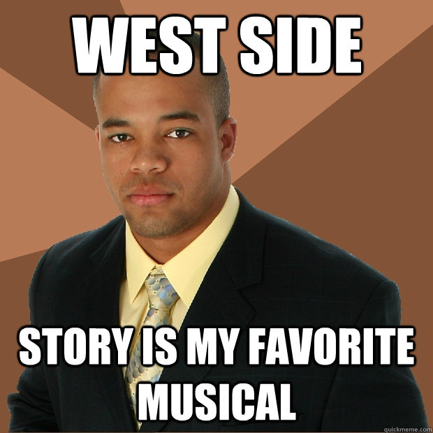 West side story is my favorite musical  Successful Black Man