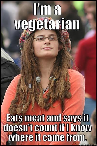 My friend VFK everybody! - I'M A VEGETARIAN EATS MEAT AND SAYS IT DOESN'T COUNT IF I KNOW WHERE IT CAME FROM. College Liberal