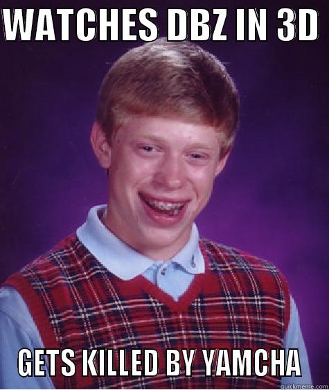 WATCHES DBZ IN 3D  GETS KILLED BY YAMCHA  Bad Luck Brian