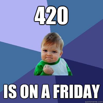 420 is on a friday - 420 is on a friday  Success Kid