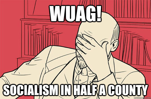 WUAG! Socialism in half a county  Lenin Facepalm