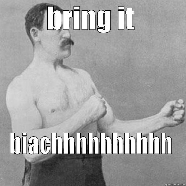 BRING IT BIACHHHHHHHHHH overly manly man