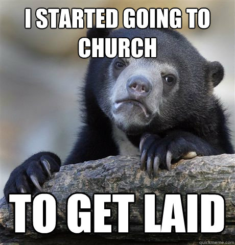 I started going to church to get laid  Confession Bear