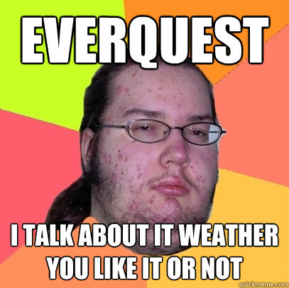 Everquest I talk about it weather you like it or not - Everquest I talk about it weather you like it or not  Butthurt Dweller