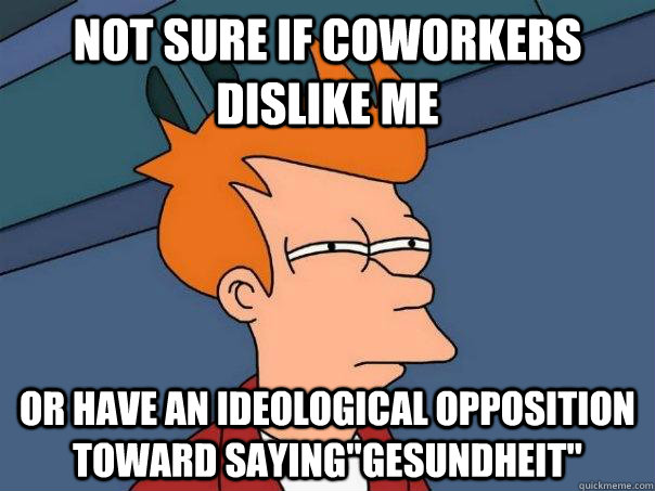 Not sure if coworkers dislike me or have an ideological opposition toward saying