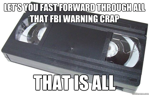 Let's you fast forward through all that FBI warning crap That is all  Good Guy VHS