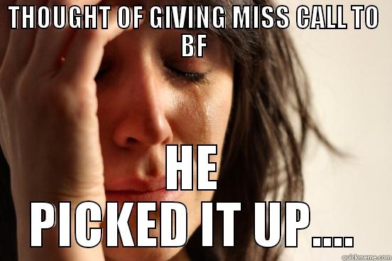 THOUGHT OF GIVING MISS CALL TO BF HE PICKED IT UP.... First World Problems