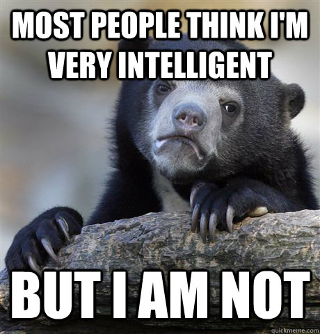 most people think i'm very intelligent but i am not - most people think i'm very intelligent but i am not  Confession Bear