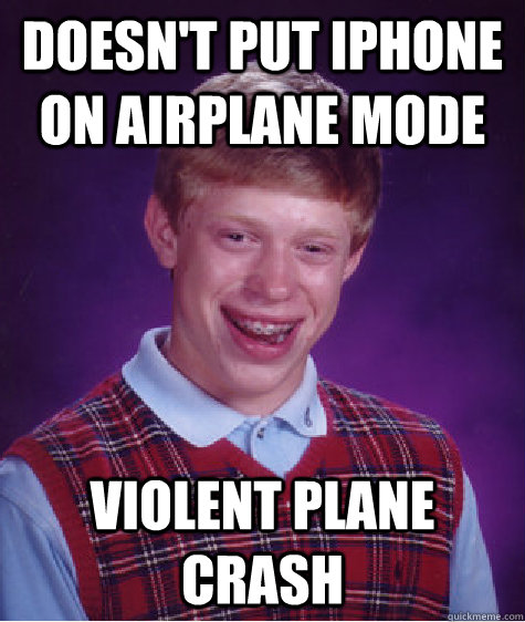 Doesn't put iphone on airplane mode violent plane crash  Bad Luck Brian