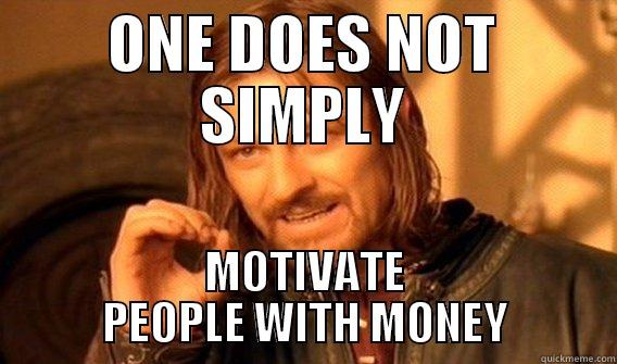 ONE DOES NOT SIMPLY MOTIVATE PEOPLE WITH MONEY One Does Not Simply