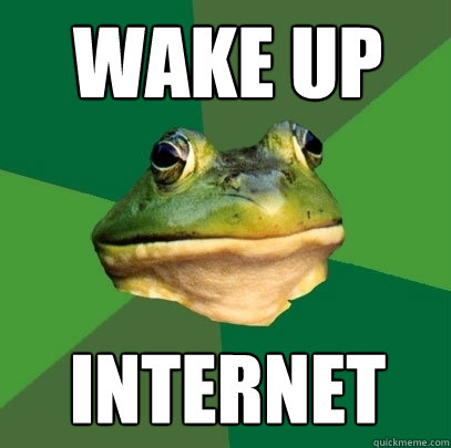 wake up internet - wake up internet  Foul Bachelor Frog