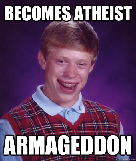 Becomes atheist Armageddon  Bad Luck Brian