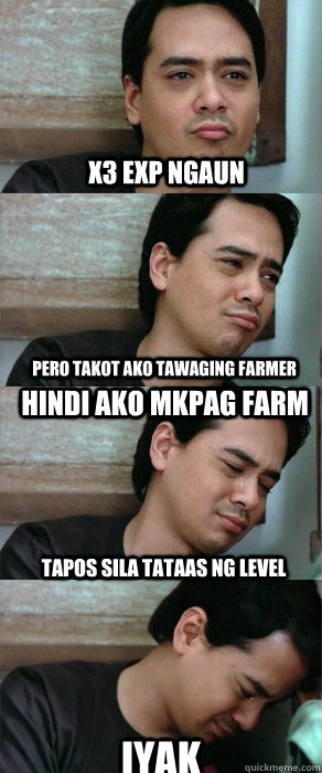 x3 exp ngaun pero takot ako tawaging farmer hindi ako mkpag farm tapos sila tataas ng level IYAK  