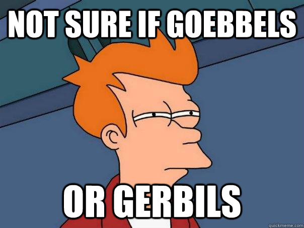 Not sure if Goebbels or gerbils - Not sure if Goebbels or gerbils  Futurama Fry