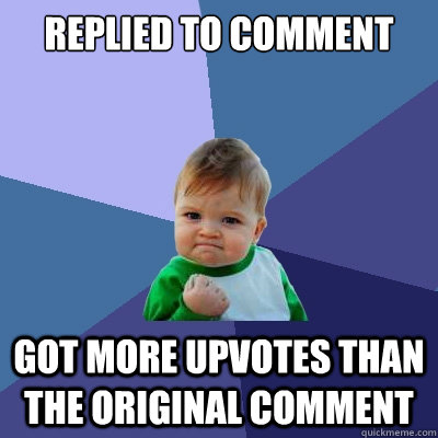 Replied to comment got more upvotes than the original comment - Replied to comment got more upvotes than the original comment  Success Kid