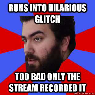 Runs into hilarious glitch Too bad only the stream recorded it - Runs into hilarious glitch Too bad only the stream recorded it  The Completionist