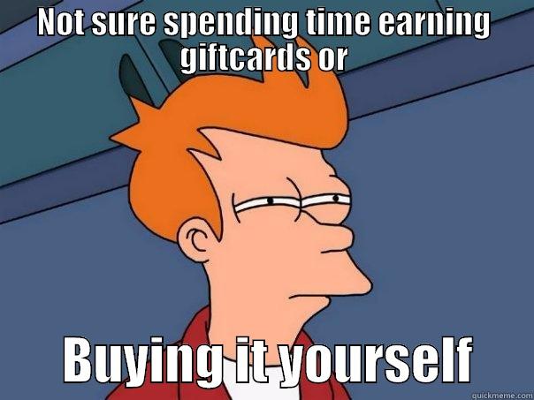 Is it a waste of time? - NOT SURE SPENDING TIME EARNING GIFTCARDS OR        BUYING IT YOURSELF      Futurama Fry