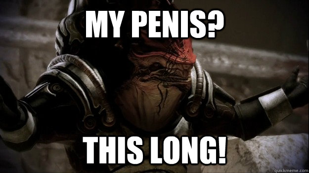 MY PENIS? THIS LONG! - MY PENIS? THIS LONG!  Urdnot Wrex