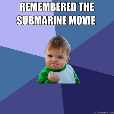 REMEMBERED THE SUBMARINE MOVIE    Success Kid