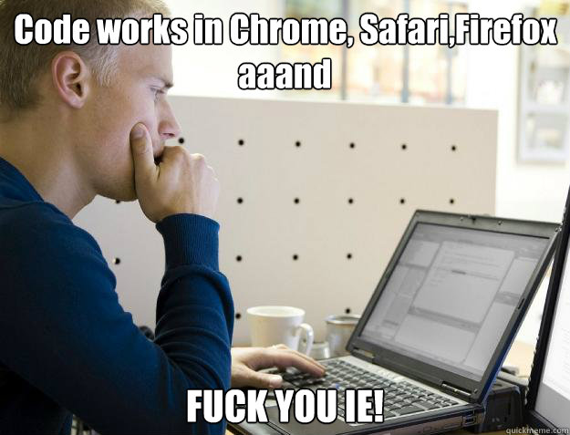 Code works in Chrome, Safari,Firefox aaand FUCK YOU IE! - Code works in Chrome, Safari,Firefox aaand FUCK YOU IE!  Programmer