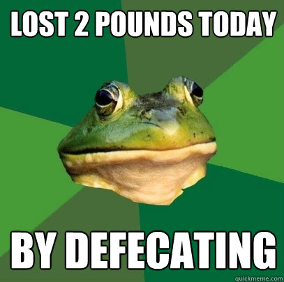 lost 2 pounds today By defecating - lost 2 pounds today By defecating  Foul Bachelor Frog