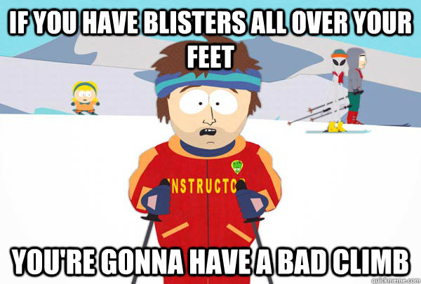 if you have blisters all over your feet You're gonna have a bad climb - if you have blisters all over your feet You're gonna have a bad climb  Super Cool Ski Instructor