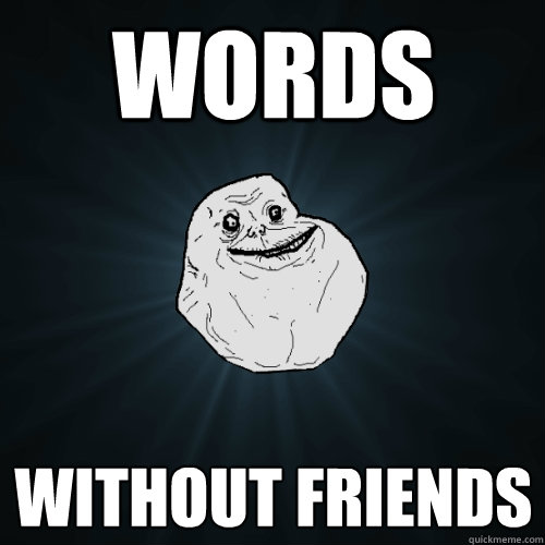 Words  Without Friends - Words  Without Friends  Forever Alone