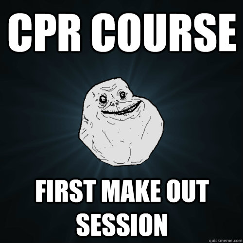 CPr course first make out session  Forever Alone