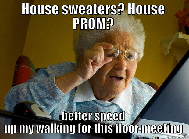 HOUSE SWEATERS? HOUSE PROM? BETTER SPEED UP MY WALKING FOR THIS FLOOR MEETING Grandma finds the Internet