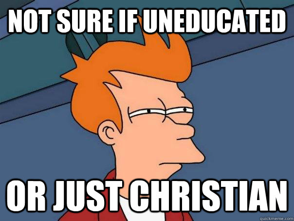 not sure if uneducated or just christian  Futurama Fry