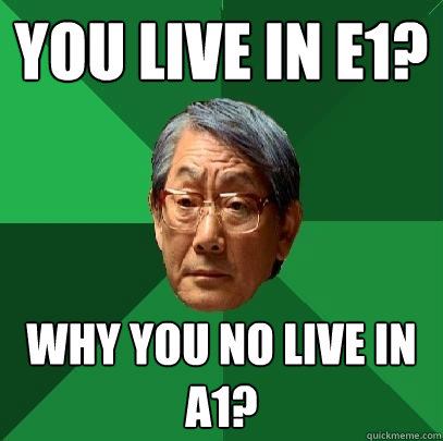 YOU LIVE IN E1? WHY YOU NO LIVE IN A1? - YOU LIVE IN E1? WHY YOU NO LIVE IN A1?  High Expectations Asian Father