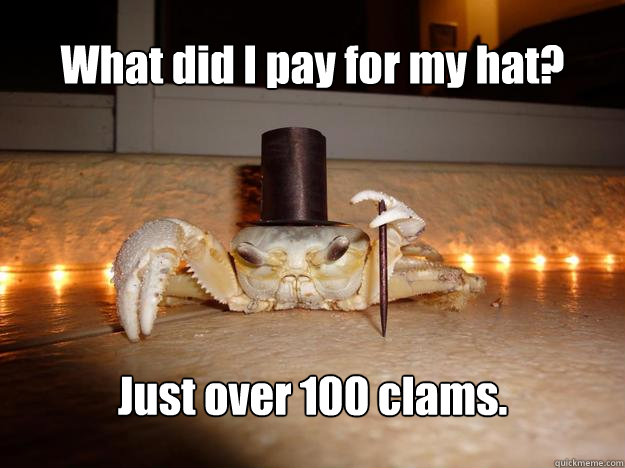 What did I pay for my hat? Just over 100 clams.  Fancy Crab