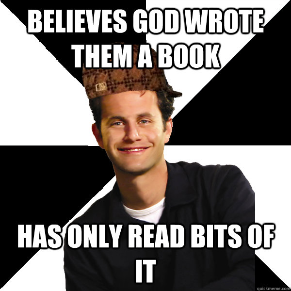 believes god wrote them a book has only read bits of it  Scumbag Christian