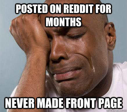 posted on reddit for months never made front page  First World Guy Problems