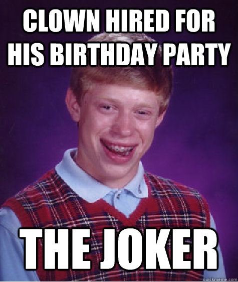 clown hired for his birthday party The Joker  Bad Luck Brian