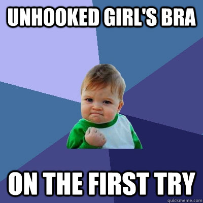 Unhooked girl's bra On the first try  Success Kid