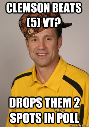 Clemson beats (5) VT? Drops them 2 spots in Poll - Clemson beats (5) VT? Drops them 2 spots in Poll  Scumbag Larry Fedora