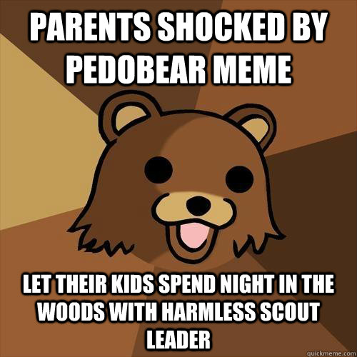 parents shocked by pedobear meme let their kids spend night in the woods with harmless scout leader  Pedobear