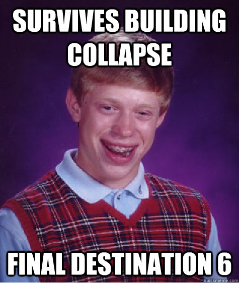 Survives building collapse Final Destination 6  Bad Luck Brian